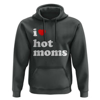 I Love Hot Moms Hoodie Funny Mothers Day
