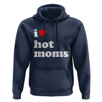 I Love Hot Moms Hoodie Funny Mothers Day