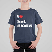 I Love Hot Moms T Shirt For Kid Funny Mothers Day