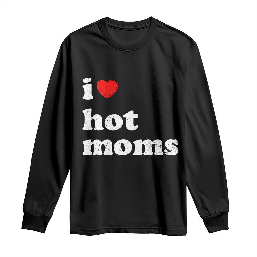 I Love Hot Moms Long Sleeve Shirt Funny Mothers Day