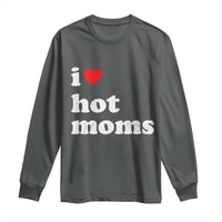 I Love Hot Moms Long Sleeve Shirt Funny Mothers Day