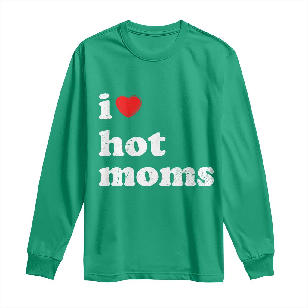 I Love Hot Moms Long Sleeve Shirt Funny Mothers Day