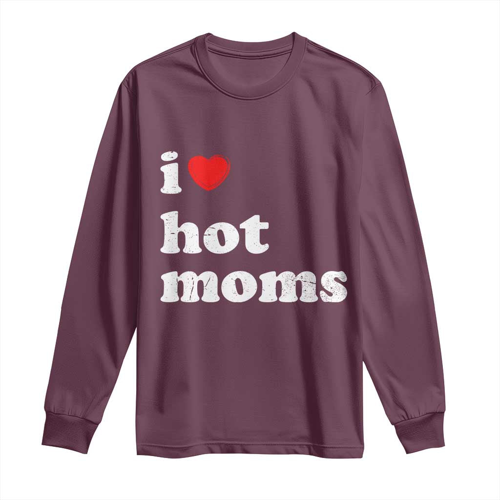 I Love Hot Moms Long Sleeve Shirt Funny Mothers Day