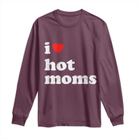 I Love Hot Moms Long Sleeve Shirt Funny Mothers Day