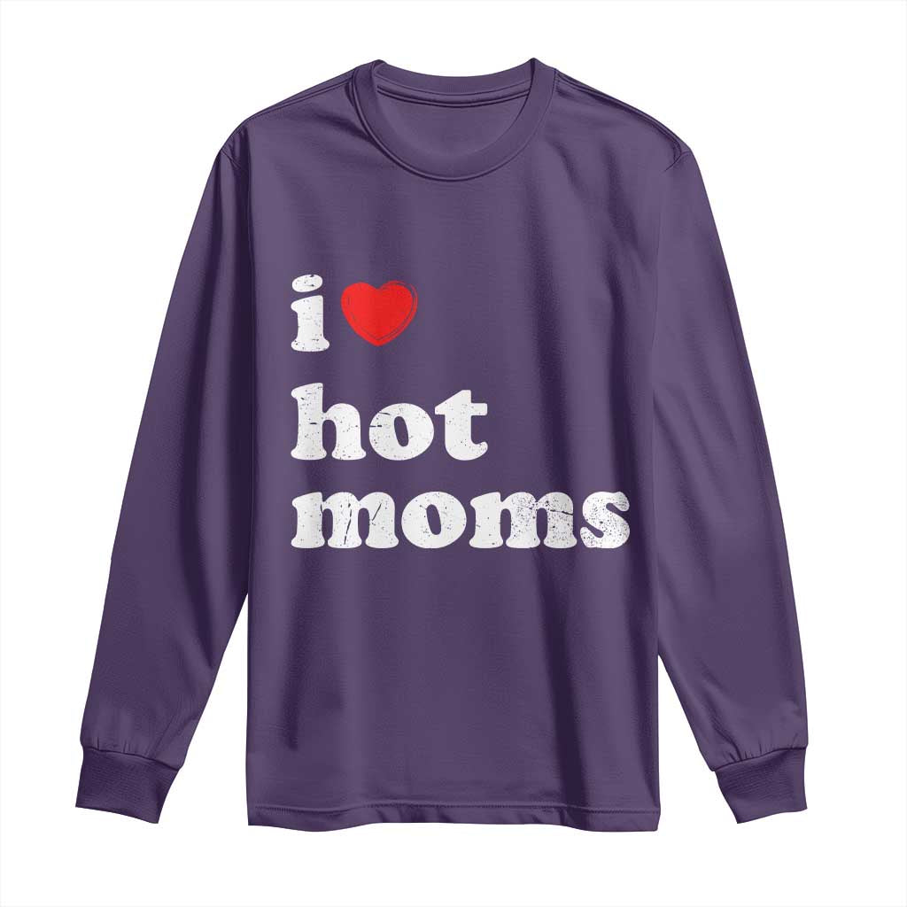 I Love Hot Moms Long Sleeve Shirt Funny Mothers Day