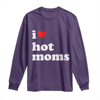 I Love Hot Moms Long Sleeve Shirt Funny Mothers Day
