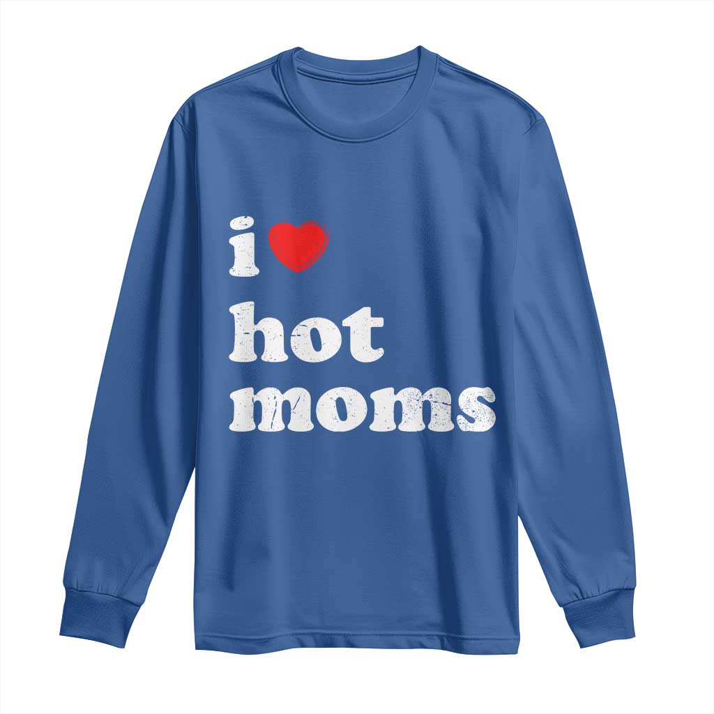 I Love Hot Moms Long Sleeve Shirt Funny Mothers Day