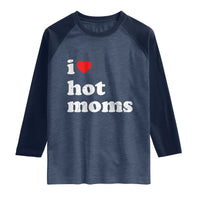 I Love Hot Moms Raglan Shirt Funny Mothers Day
