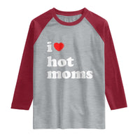 I Love Hot Moms Raglan Shirt Funny Mothers Day