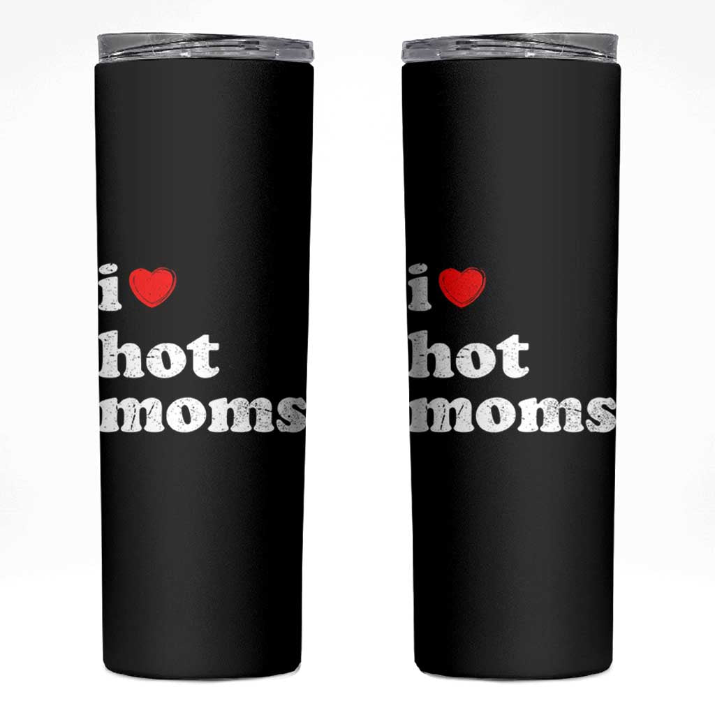 I Love Hot Moms Skinny Tumbler Funny Mothers Day