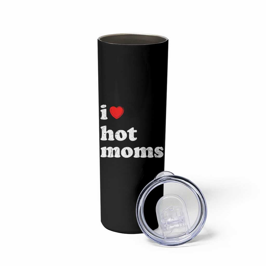 I Love Hot Moms Skinny Tumbler Funny Mothers Day