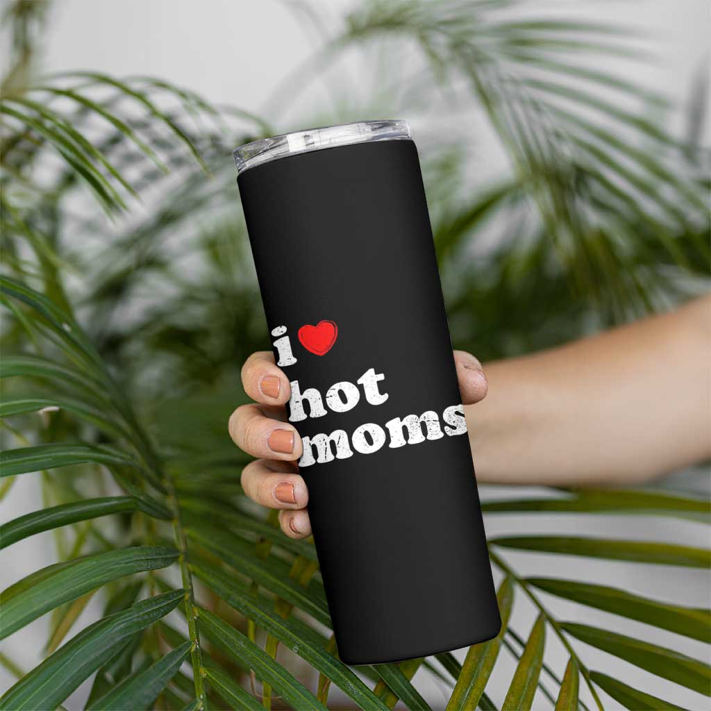 I Love Hot Moms Skinny Tumbler Funny Mothers Day