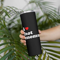 I Love Hot Moms Skinny Tumbler Funny Mothers Day