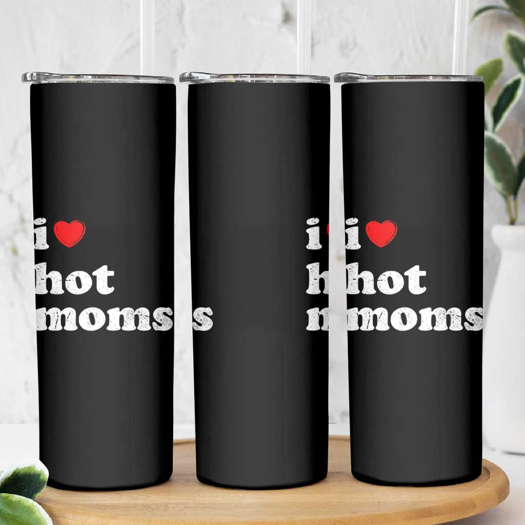 I Love Hot Moms Skinny Tumbler Funny Mothers Day
