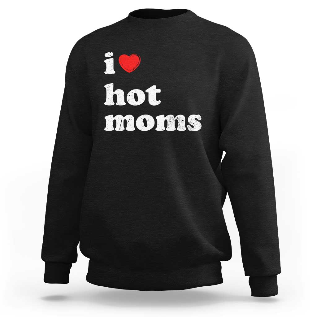 I Love Hot Moms Sweatshirt Funny Mothers Day