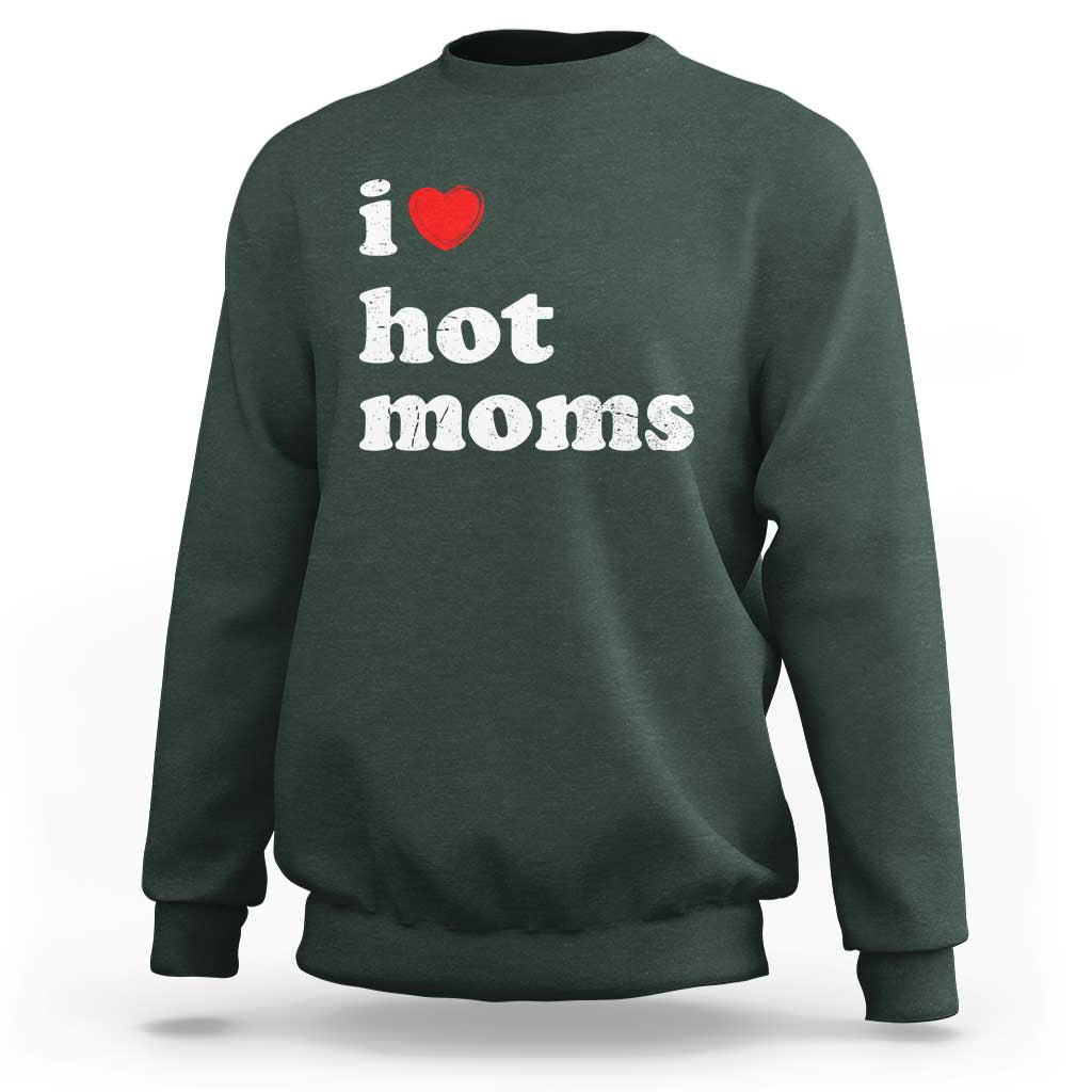 I Love Hot Moms Sweatshirt Funny Mothers Day