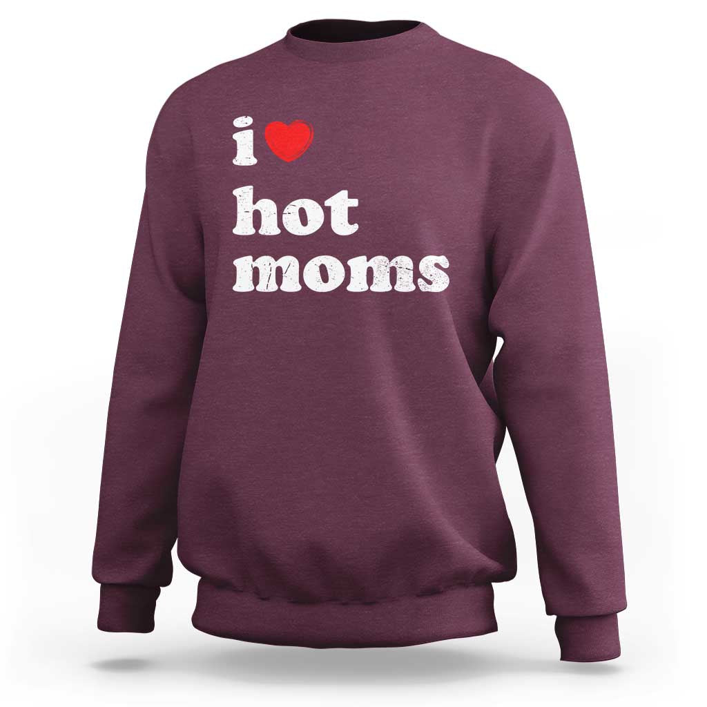 I Love Hot Moms Sweatshirt Funny Mothers Day