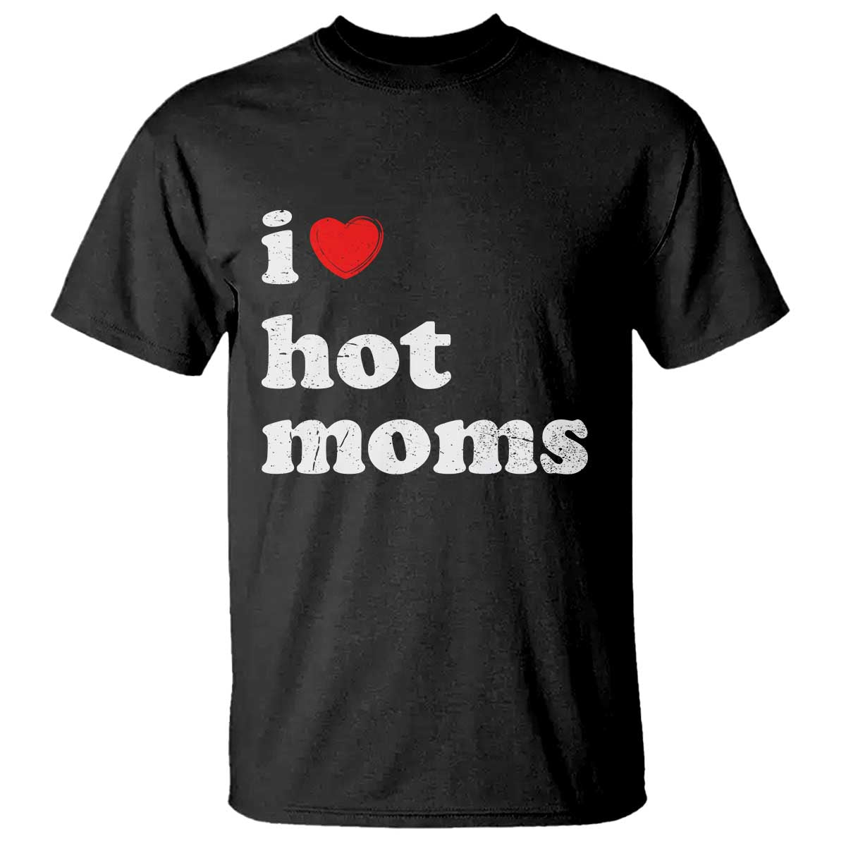 I Love Hot Moms T Shirt Funny Mothers Day