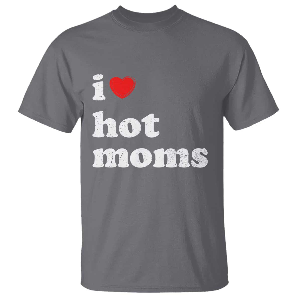 I Love Hot Moms T Shirt Funny Mothers Day