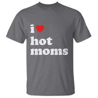 I Love Hot Moms T Shirt Funny Mothers Day