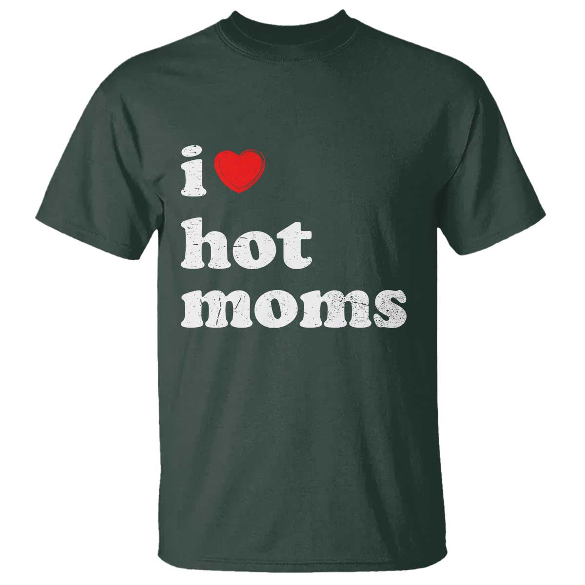 I Love Hot Moms T Shirt Funny Mothers Day