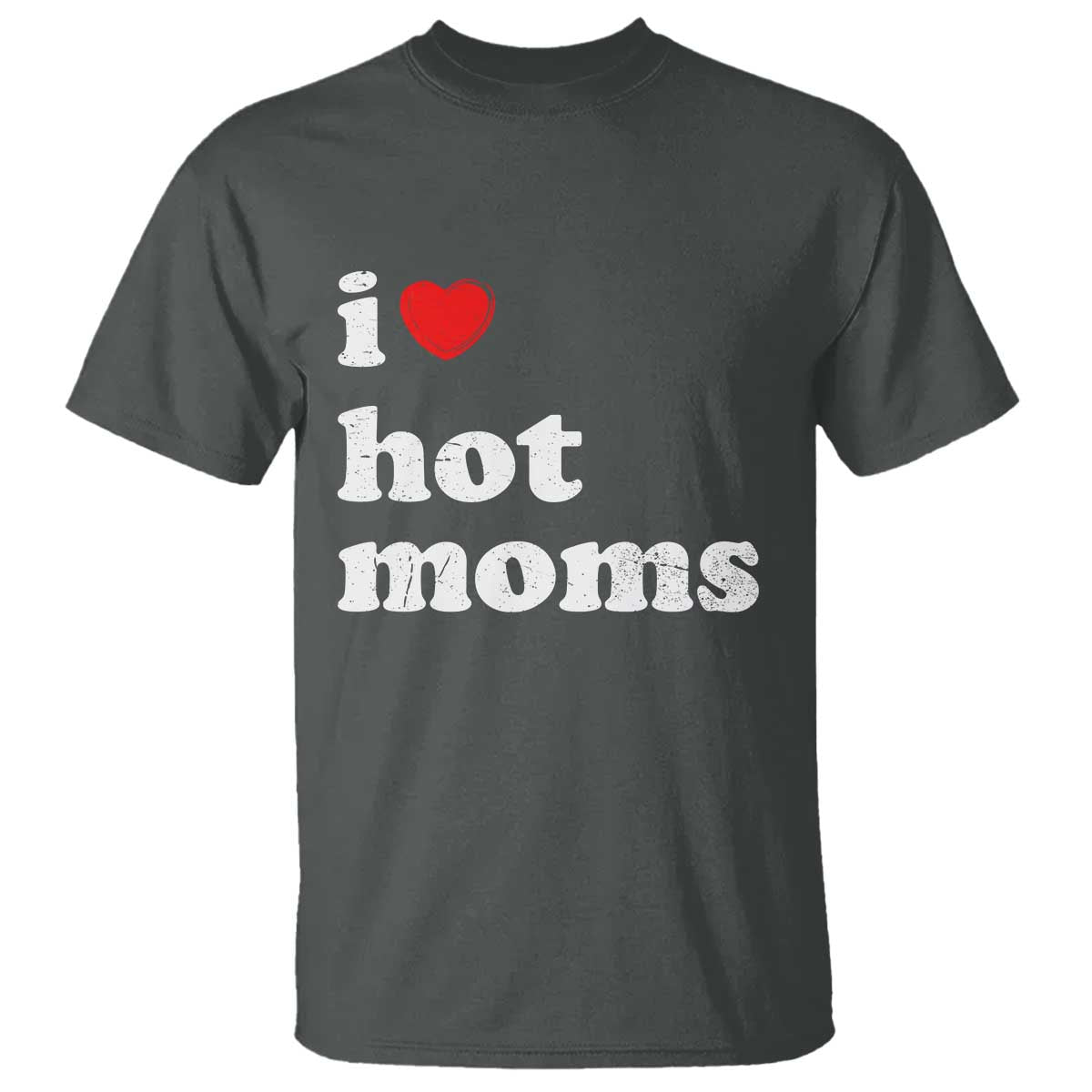 I Love Hot Moms T Shirt Funny Mothers Day