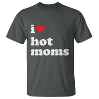 I Love Hot Moms T Shirt Funny Mothers Day