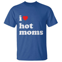 I Love Hot Moms T Shirt Funny Mothers Day