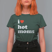 I Love Hot Moms T Shirt For Women Funny Mothers Day