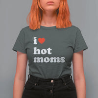 I Love Hot Moms T Shirt For Women Funny Mothers Day