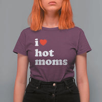 I Love Hot Moms T Shirt For Women Funny Mothers Day
