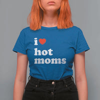 I Love Hot Moms T Shirt For Women Funny Mothers Day