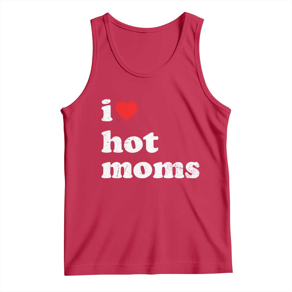 I Love Hot Moms Tank Top Funny Mothers Day