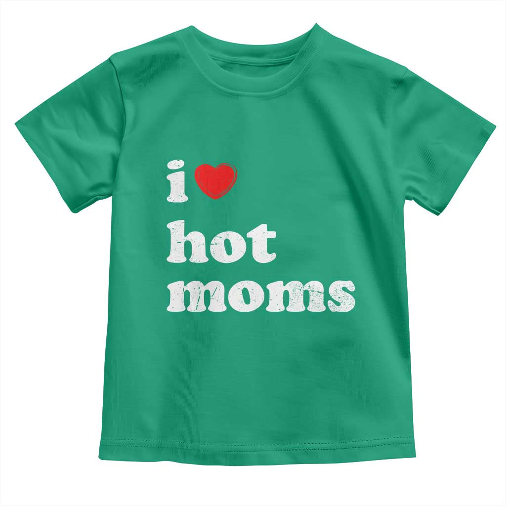 I Love Hot Moms Toddler T Shirt Funny Mothers Day