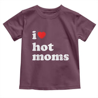 I Love Hot Moms Toddler T Shirt Funny Mothers Day