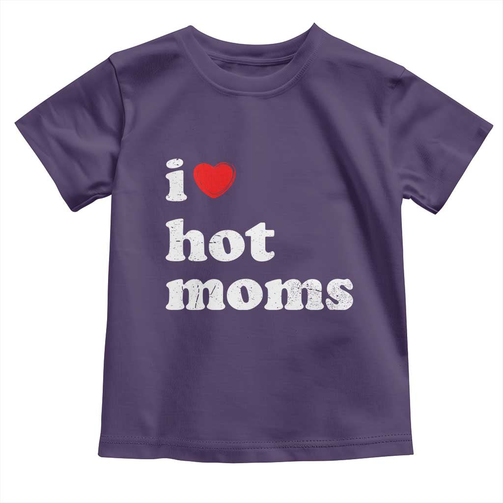 I Love Hot Moms Toddler T Shirt Funny Mothers Day