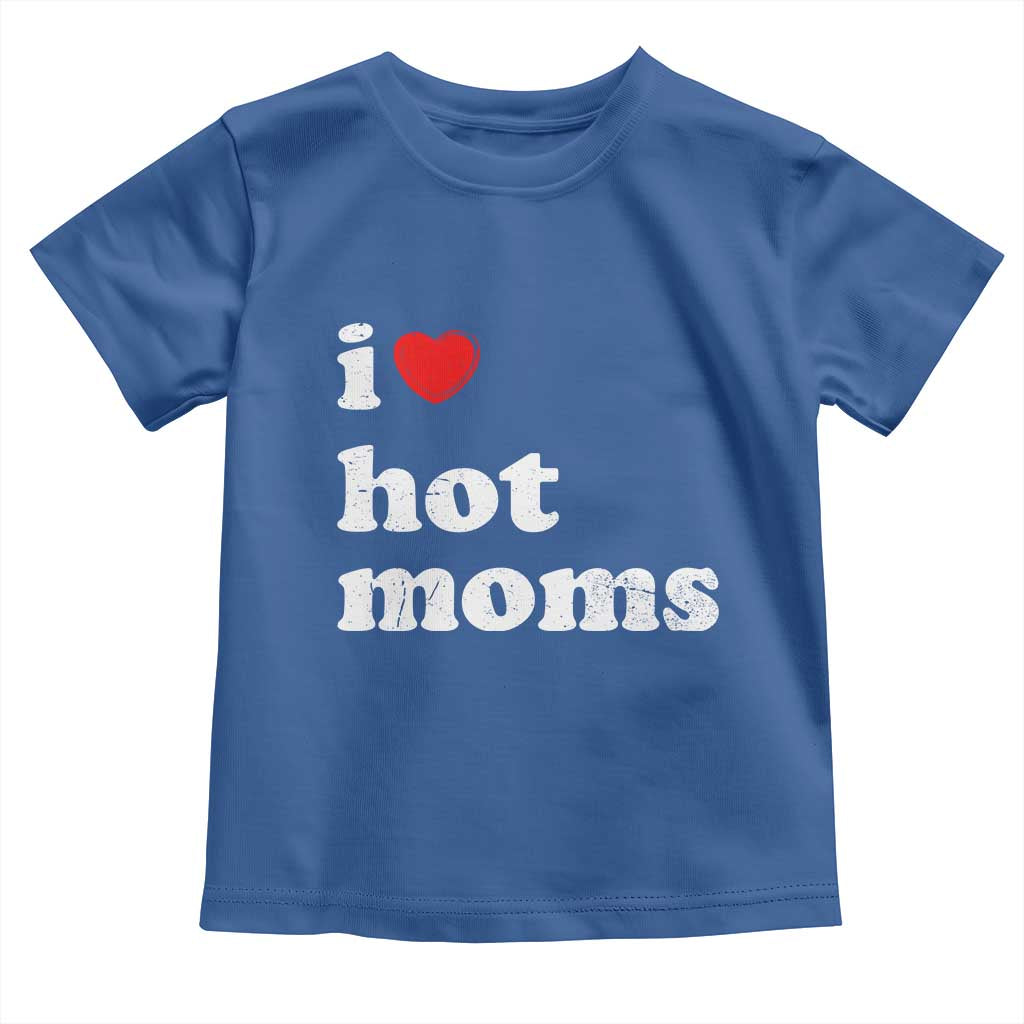 I Love Hot Moms Toddler T Shirt Funny Mothers Day