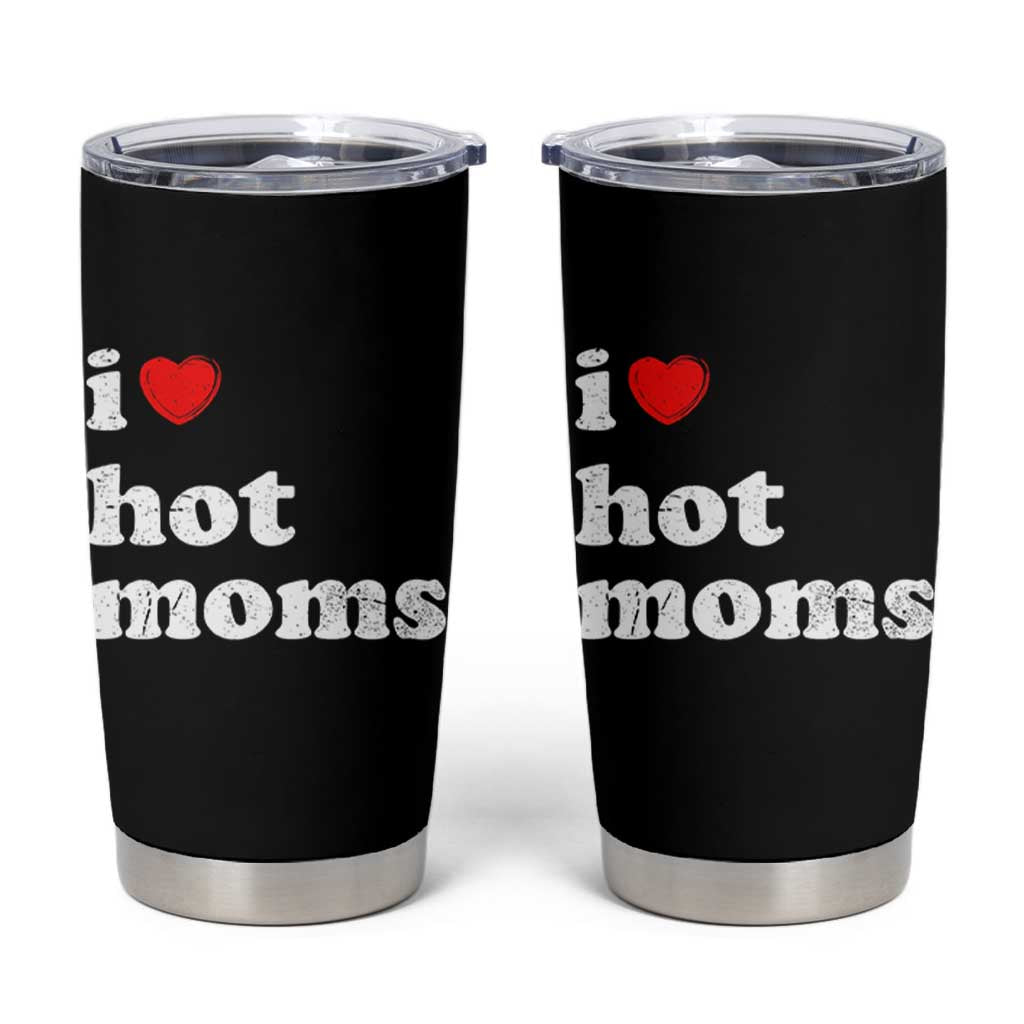 I Love Hot Moms Tumbler Cup Funny Mothers Day