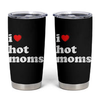 I Love Hot Moms Tumbler Cup Funny Mothers Day