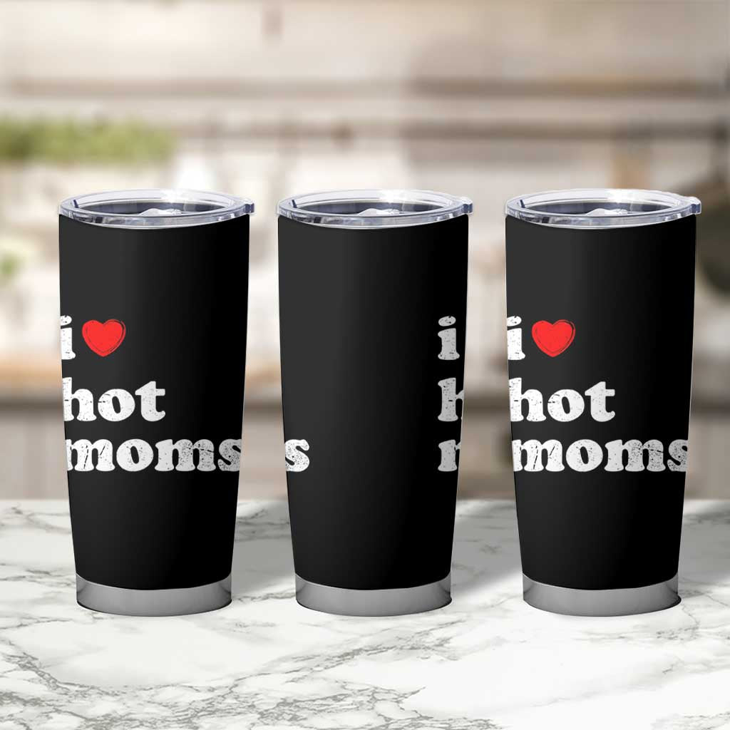 I Love Hot Moms Tumbler Cup Funny Mothers Day