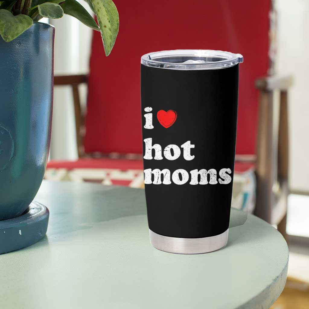 I Love Hot Moms Tumbler Cup Funny Mothers Day