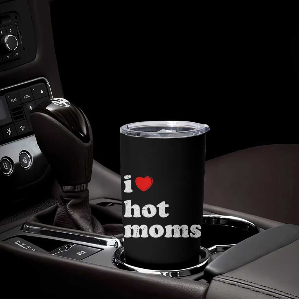 I Love Hot Moms Tumbler Cup Funny Mothers Day