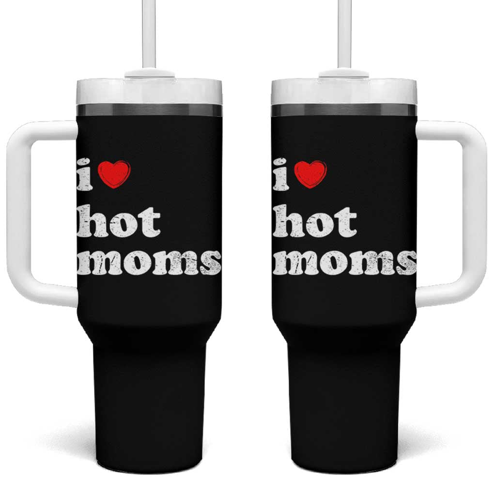 I Love Hot Moms Tumbler With Handle Funny Mothers Day