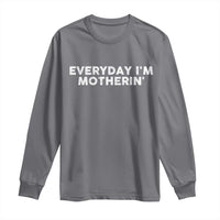 Everyday I Am Motherin Long Sleeve Shirt Funny Mom Cool Mothers Day