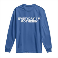 Everyday I Am Motherin Long Sleeve Shirt Funny Mom Cool Mothers Day