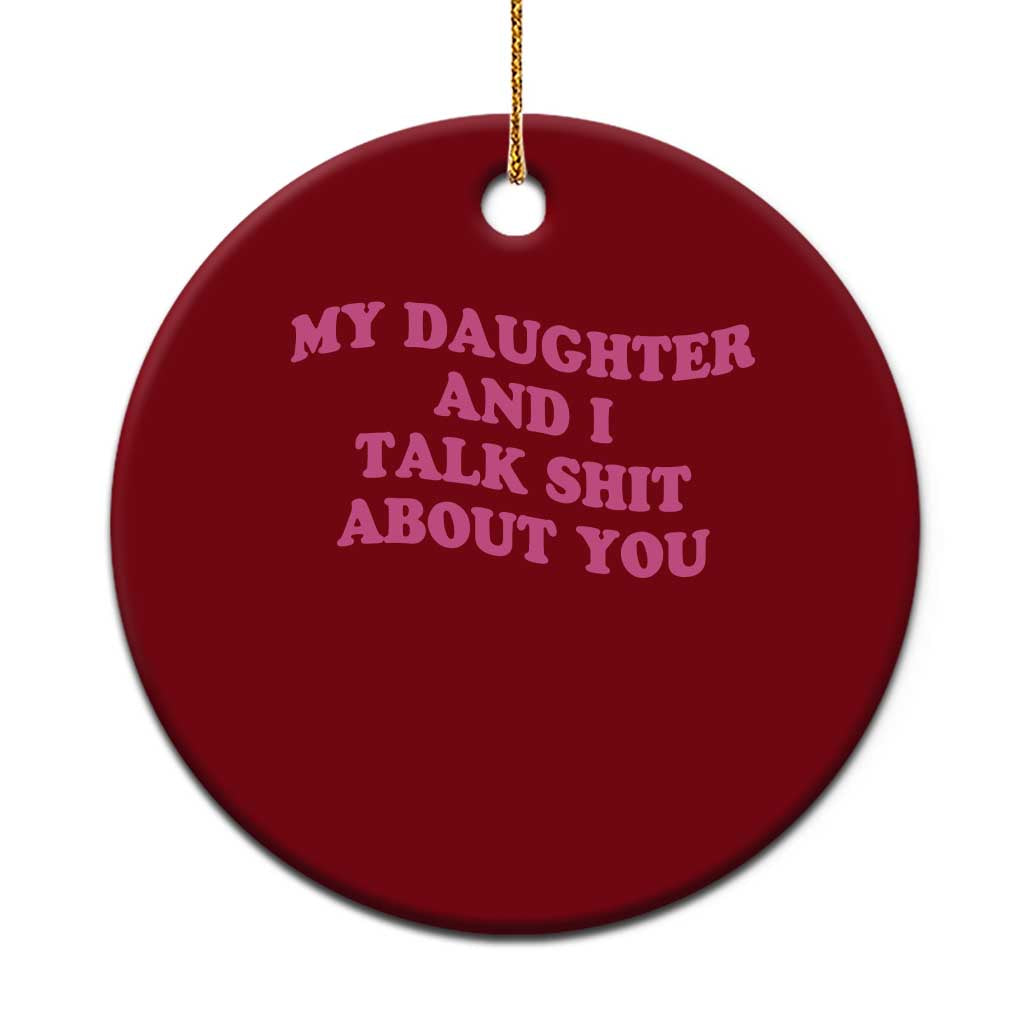 My Daughter And I Talk Shit About You Ceramic Ornament Funny Mom Daughter Pink Groovy