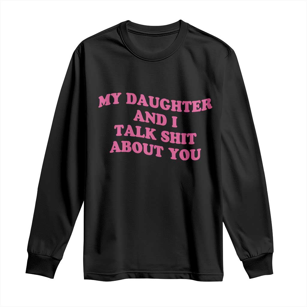 My Daughter And I Talk Shit About You Long Sleeve Shirt Funny Mom Daughter Pink Groovy