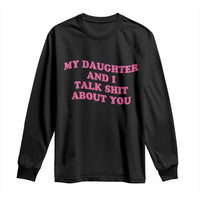 My Daughter And I Talk Shit About You Long Sleeve Shirt Funny Mom Daughter Pink Groovy