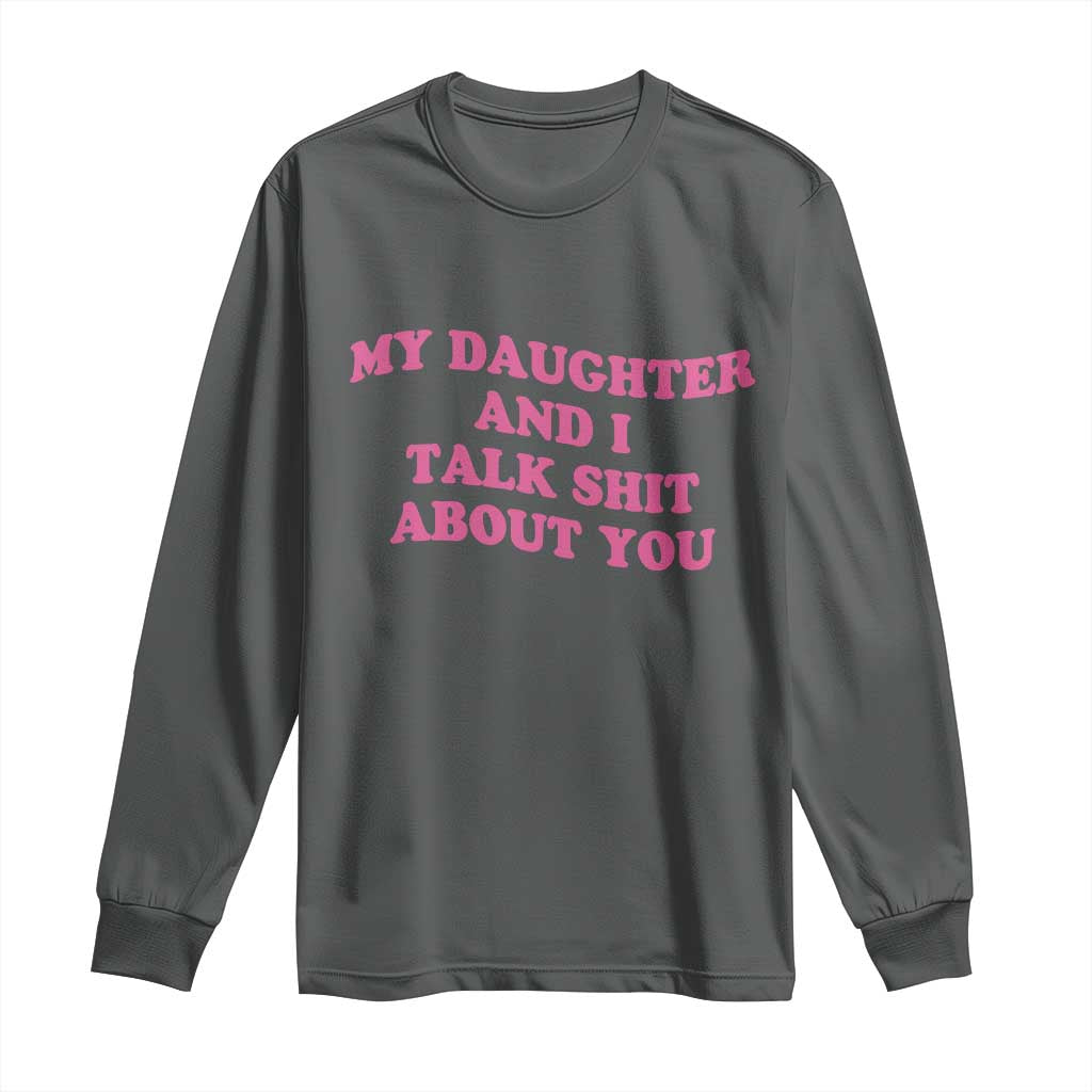 My Daughter And I Talk Shit About You Long Sleeve Shirt Funny Mom Daughter Pink Groovy