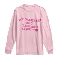My Daughter And I Talk Shit About You Long Sleeve Shirt Funny Mom Daughter Pink Groovy